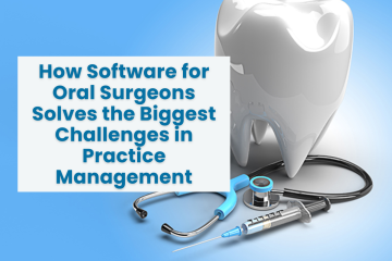 how software for oral surgeons solves the biggest challenges in practice management