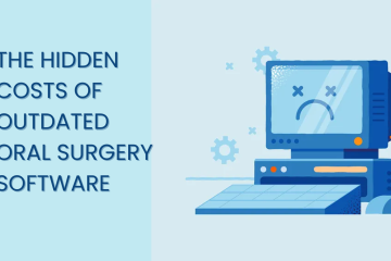 the hidden cost of outdated oral surgery software