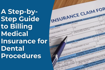 A Step-by-Step Guide to Billing Medical Insurance for Dental Procedures
