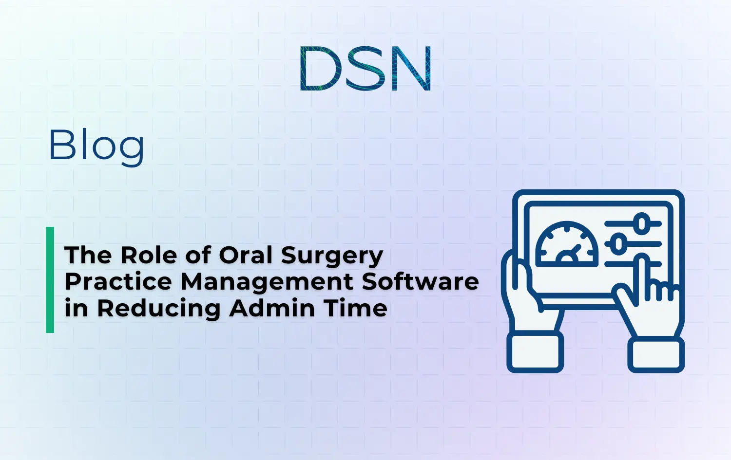 The Role of Oral Surgery Practice Management Software in Reducing Admin Time